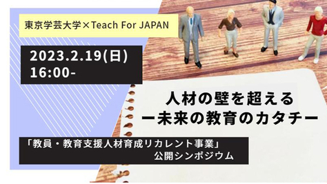 【開催案内】人材の壁を超える ー未来の教育のカタチー〜東京学芸大学×Teach For Japan「教員・教育支援人材育成リカレント事業」公開シンポジウム〜の開催について（2023年2月19日（日））