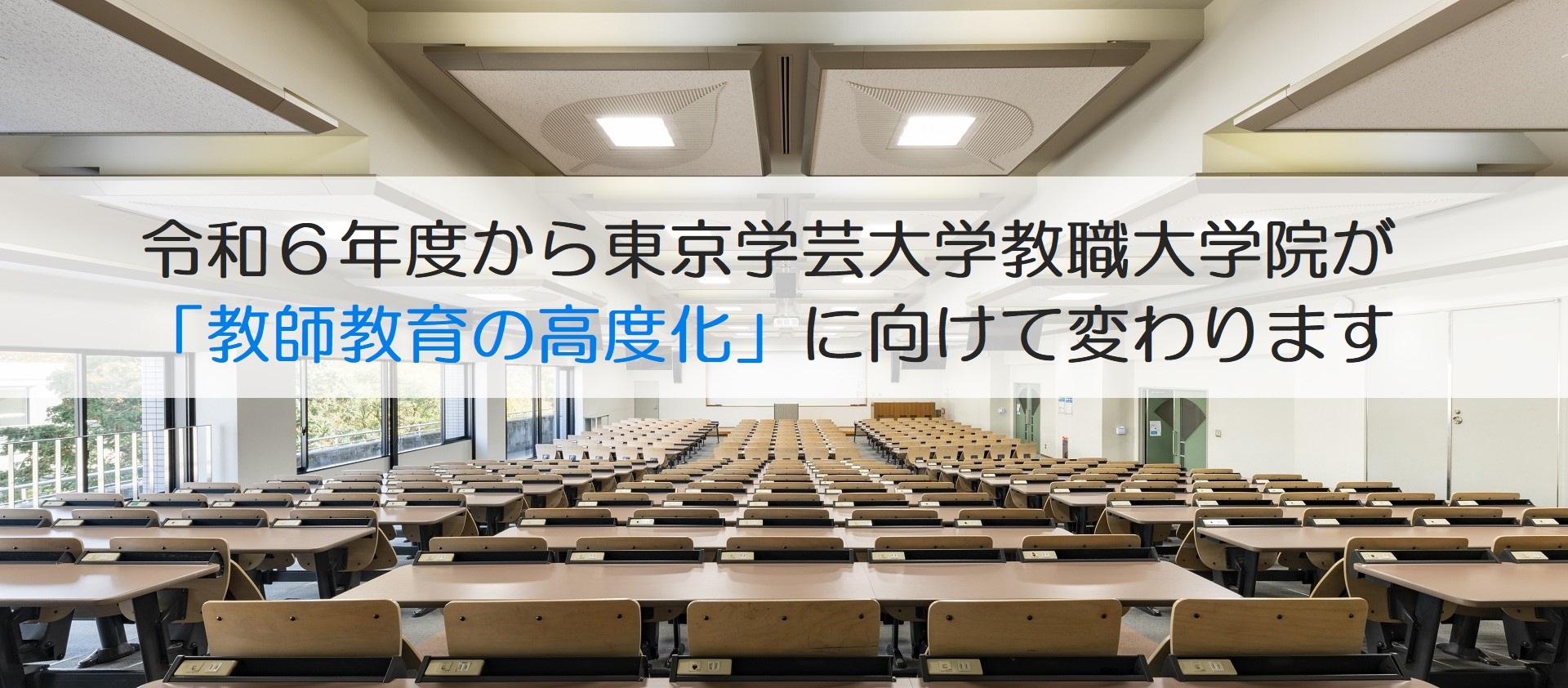 令和６年度から 東京学芸大学教職大学院が 「教師教育の高度化」 に向けて変わります